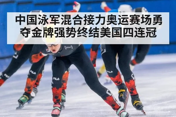 中国泳军混合接力奥运赛场勇夺金牌强势终结美国四连冠